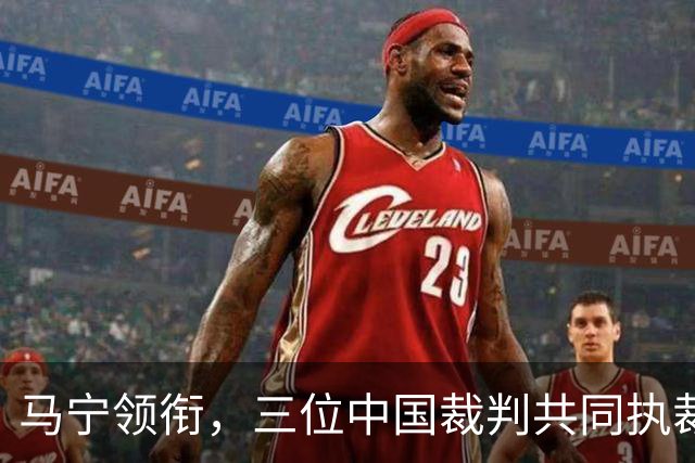 马宁领衔，三位中国裁判共同执裁世界杯比赛